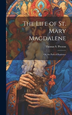The Life of St. Mary Magdalene: Or, the Path of Penitence by Preston, Thomas S. (Thomas Scott) 18