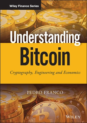 Understanding Bitcoin: Cryptography, Engineering and Economics by Franco, Pedro
