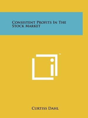 Consistent Profits In The Stock Market by Dahl, Curtiss
