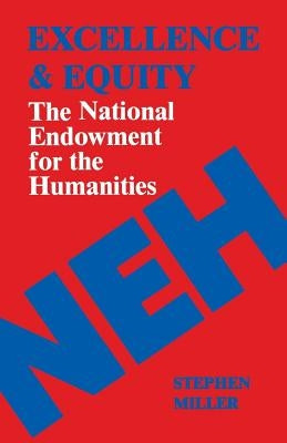 Excellence and Equity: The National Endowment for the Humanities by Miller, Stephen