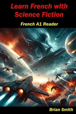 Learn French with Science Fiction: French A1 Reader by Smith, Brian