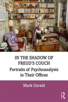 In the Shadow of Freud's Couch: Portraits of Psychoanalysts in Their Offices by Gerald, Mark