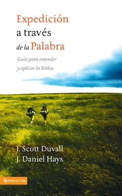 Los Expedici��n a trav��s de la palabra: Gu��a para entender y aplicar la Biblia = Journey Into God's Word = by Duvall, J. Scott