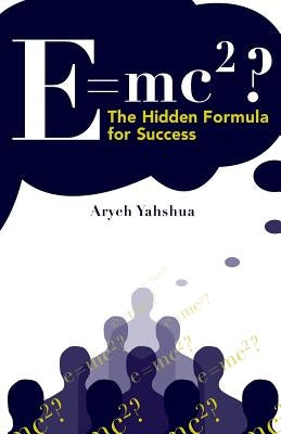 E=mc2: The Hidden Formula for Success by Yahshua, Aryeh