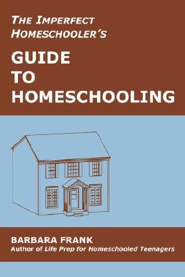 The Imperfect Homeschooler's Guide to Homeschooling: Tips from a 20-Year Homeschool Veteran by Frank, Barbara