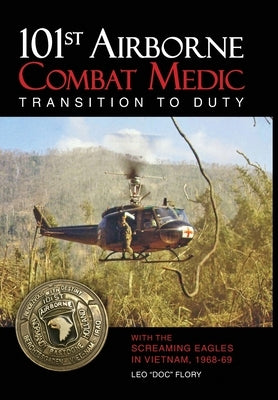 101st Airborne Combat Medic Transition to Duty: With the Screaming Eagles in Vietnam, 1968-69 by Flory, Leo Doc