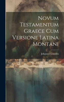 Novum Testamentum Graece Cum Versione Latina Montani by Leusden, Johannes