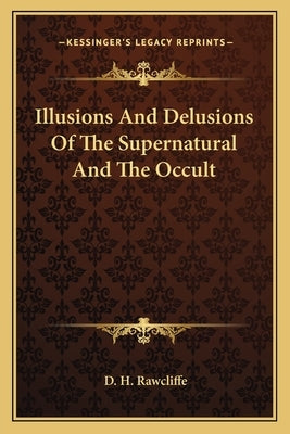 Illusions And Delusions Of The Supernatural And The Occult by Rawcliffe, D. H.