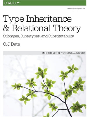 Type Inheritance and Relational Theory: Subtypes, Supertypes, and Substitutability by Date, Chris J.