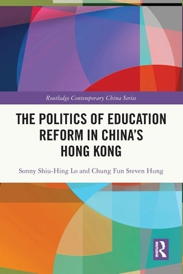 The Politics of Education Reform in China's Hong Kong by Lo, Sonny Shiu-Hing