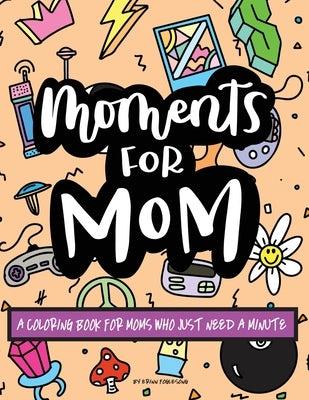 Moments for Mom: A Coloring Book for Moms Who Just Need a Minute by Foglesong, Erinn