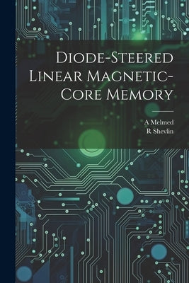 Diode-steered Linear Magnetic-core Memory by Melmed, A.