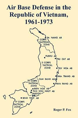 Air Base Defense in the Republic of Vietnam, 1961-1973 by Fox, Roger P.