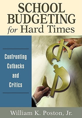 School Budgeting for Hard Times: Confronting Cutbacks and Critics by Poston, William K., Jr.