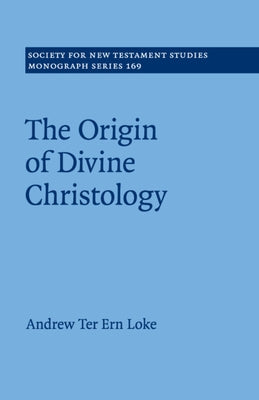 The Origin of Divine Christology by Loke, Andrew Ter Ern