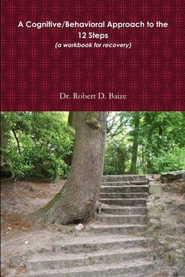 A Cognitive/Behavioral Approach to the 12 Steps by Baize, Robert