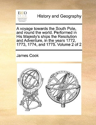 A Voyage Towards the South Pole, and Round the World. Performed in His Majesty's Ships the Resolution and Adventure, in the Years 1772, 1773, 1774, an by Cook, James