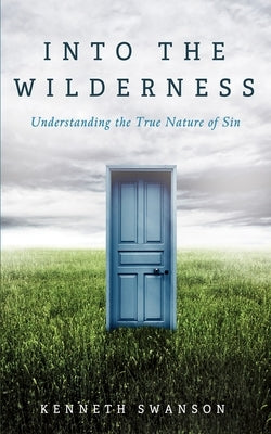 Into the Wilderness: Understanding the True Nature of Sin by Swanson, Kenneth