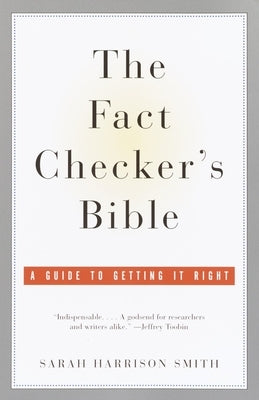 The Fact Checker's Bible: A Guide to Getting It Right by Smith, Sarah Harrison