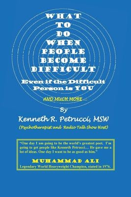 What to Do When People Become Difficult: Even if the Difficult Person is You by Petrucci, Msw Kenneth R.
