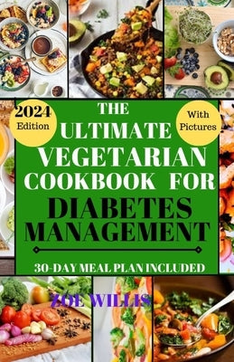 The Ultimate Vegetarian Cookbook for Diabetes Management: Easy, Fast, Delicious, Nourishing and Healthy Homemade Vegetarian Recipes for Diabetic Manag by Willis, Zoe