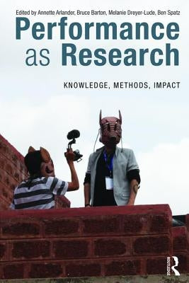 Performance as Research: Knowledge, methods, impact by Arlander, Annette