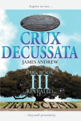 Crux Decussata: Ears Book III Revealed by James Andrew, Andrew