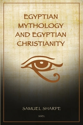 Egyptian Mythology and Egyptian Christianity: Illustrated Easy-to-Read Layout by Sharpe, Samuel