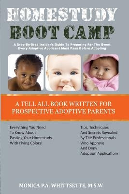 Homestudy Boot Camp: A Step-By-Step Insider's Guide To Preparing For The Event Every Adoptive Applicant Must Pass Before Adopting by Jones M. S. W., Monica a.