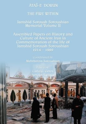 The Fire Within: ATAS-E DORUN: Jamshid Soroush Soroushian by Soroushian, Mehrborzin