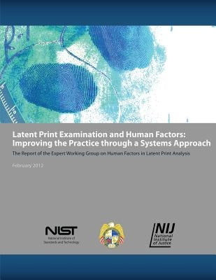 Latent Print Examination and Human Factors: Improving the Practice Through a Systems Approach by And Technology, National Institute of St