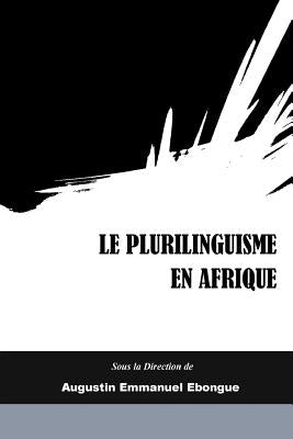 Le Plurilinguisme en Afrique: Representations, Description et Interventions by Ebongue (Ed )., Augustin Emmanuel