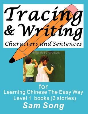 Tracing & Writing Characters and Sentences: for Learning Chinese The Easy Way L1 books (3 stories) by Song, Sam