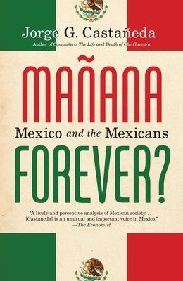 Manana Forever?: Mexico and the Mexicans by CastaÃ±eda, Jorge G.
