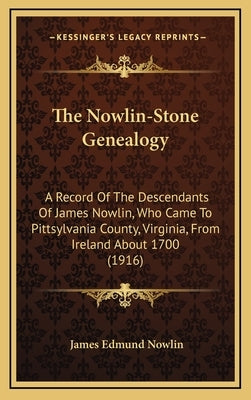 The Nowlin-Stone Genealogy: A Record Of The Descendants Of James Nowlin, Who Came To Pittsylvania County, Virginia, From Ireland About 1700 (1916) by Nowlin, James Edmund