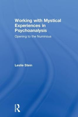 Working with Mystical Experiences in Psychoanalysis: Opening to the Numinous by Stein, Leslie