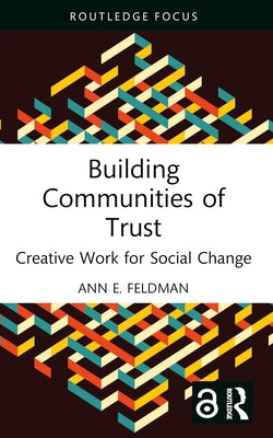 Building Communities of Trust: Creative Work for Social Change by E. Feldman, Ann
