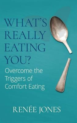 What's Really Eating You?: Overcome the Triggers of Comfort Eating by Jones, Ren&#195;&#169;e