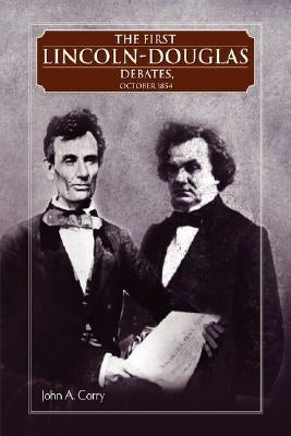 The First Lincoln - Douglas Debates, October 1854 by Corry, John A.