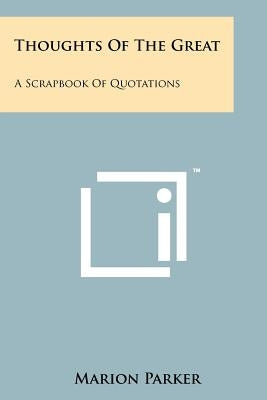 Thoughts Of The Great: A Scrapbook Of Quotations by Parker, Marion