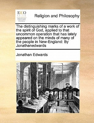 The distinguishing marks of a work of the spirit of God, applied to that uncommon operation that has lately appeared on the minds of many of the peopl by Edwards, Jonathan