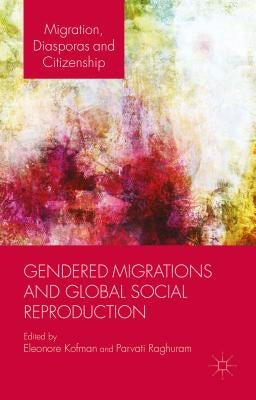 Gendered Migrations and Global Social Reproduction by Kofman, E.