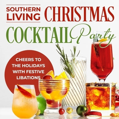 Southern Living Christmas Cocktail Party: Cheers to the Holidays with Festive Libations: Christmas Cocktail by Bryant, Evan