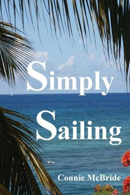 Simply Sailing: A Different Approach to a Life of Adventure by McBride, Connie