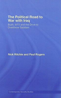 The Political Road to War with Iraq: Bush, 9/11 and the Drive to Overthrow Saddam by Ritchie, Nick