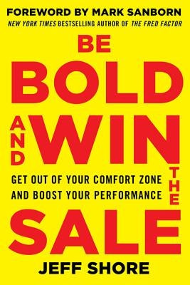 Be Bold and Win the Sale: Get Out of Your Comfort Zone and Boost Your Performance by Shore, Jeff