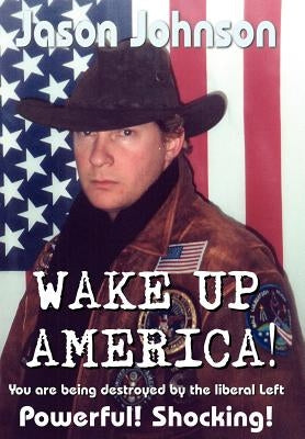 Wake Up America!: You are being destroyed by the liberal Left by Johnson, Jason