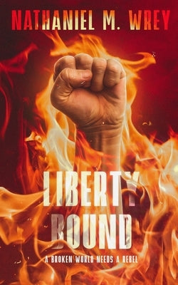 Liberty Bound: A Dystopian Adventure by Wrey, Nathaniel M.