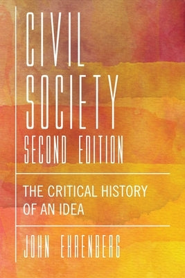 Civil Society: The Critical History of an Idea by Ehrenberg, John R.