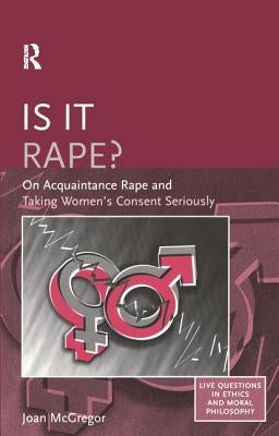 Is it Rape?: On Acquaintance Rape and Taking Women's Consent Seriously by McGregor, Joan